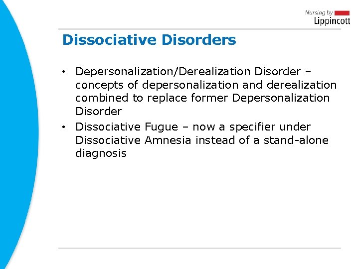 Dissociative Disorders • Depersonalization/Derealization Disorder – concepts of depersonalization and derealization combined to replace Dissociative Disorders • Depersonalization/Derealization Disorder – concepts of depersonalization and derealization combined to replace