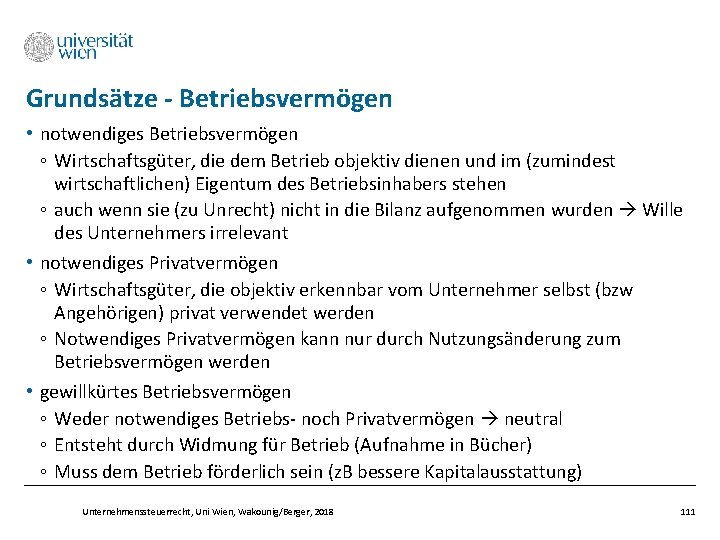 Grundsätze - Betriebsvermögen • notwendiges Betriebsvermögen ◦ Wirtschaftsgüter, die dem Betrieb objektiv dienen und