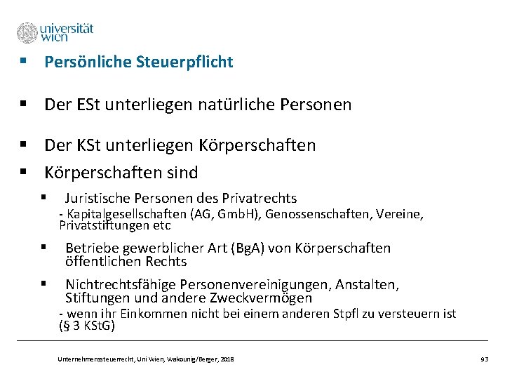 § Persönliche Steuerpflicht § Der ESt unterliegen natürliche Personen § Der KSt unterliegen Körperschaften