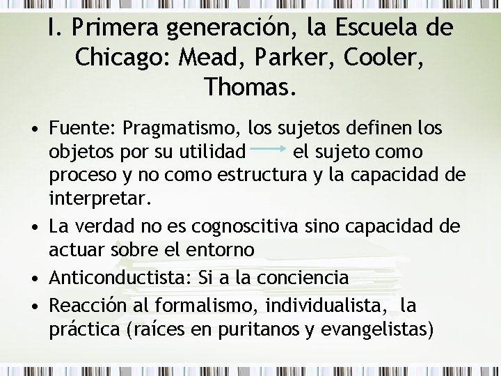 I. Primera generación, la Escuela de Chicago: Mead, Parker, Cooler, Thomas. • Fuente: Pragmatismo,