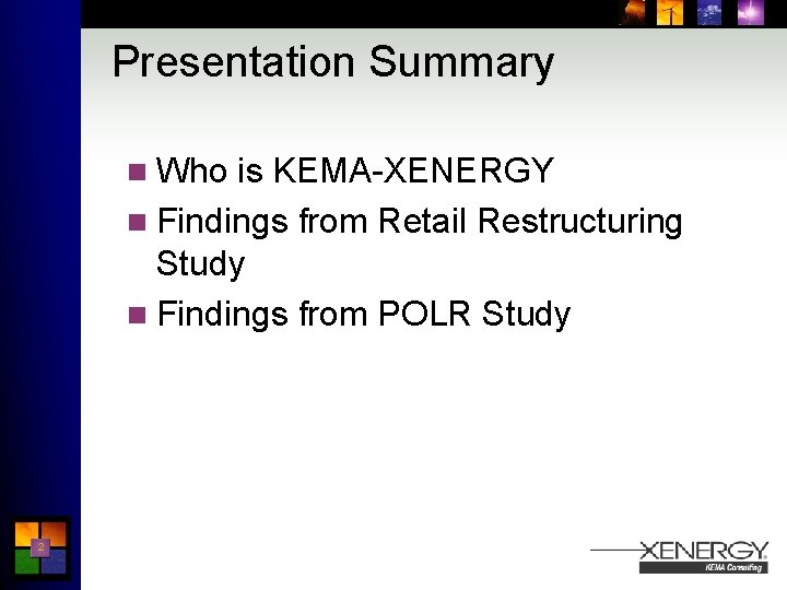 Presentation Summary n Who is KEMA-XENERGY n Findings from Retail Restructuring Study n Findings