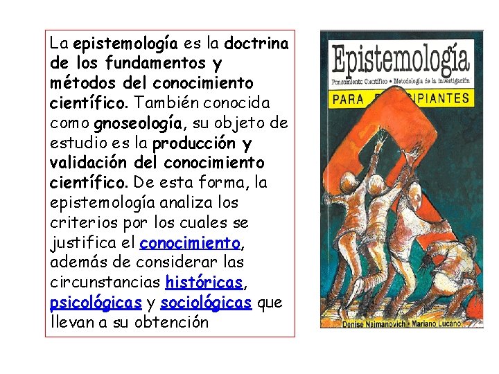 La epistemología es la doctrina de los fundamentos y métodos del conocimiento científico. También