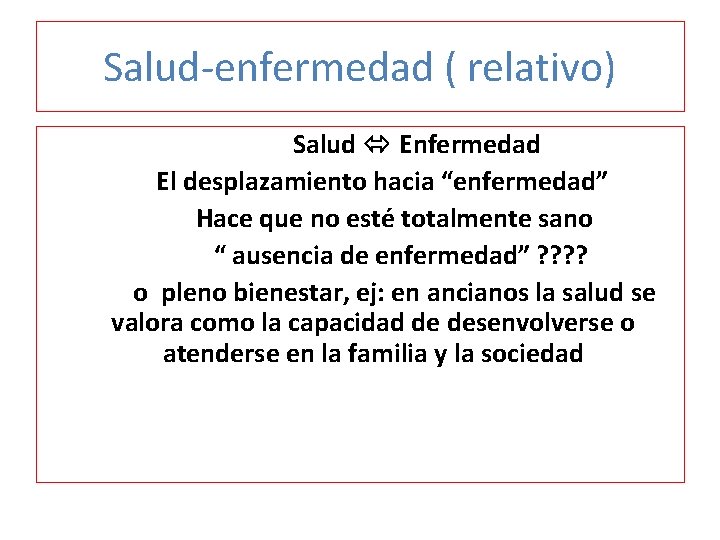 Salud-enfermedad ( relativo) Salud Enfermedad El desplazamiento hacia “enfermedad” Hace que no esté totalmente