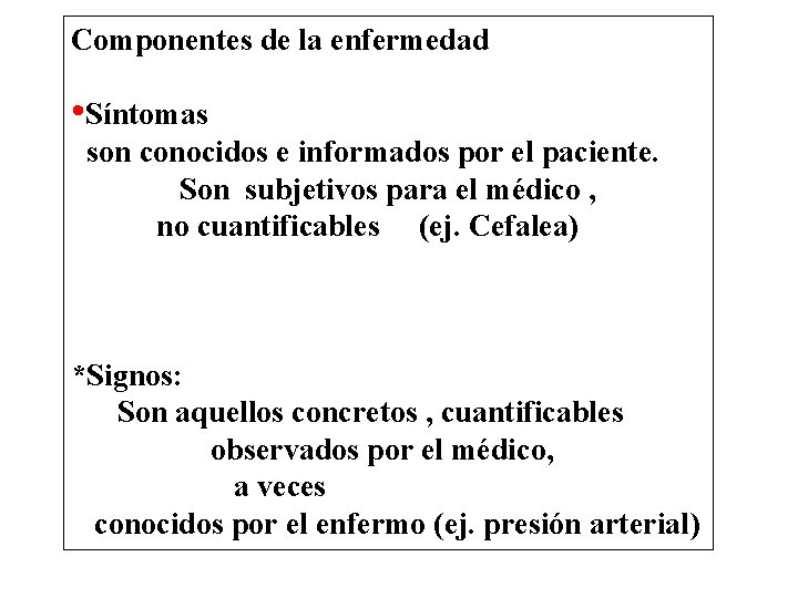 Componentes de la enfermedad • Síntomas son conocidos e informados por el paciente. Son