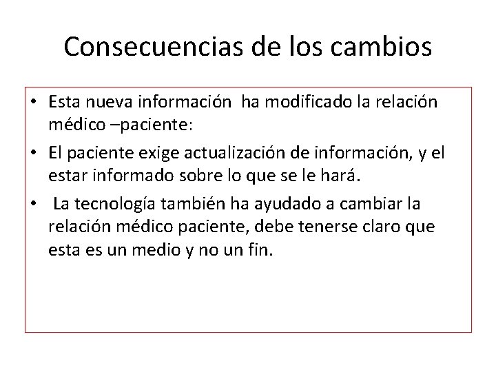 Consecuencias de los cambios • Esta nueva información ha modificado la relación médico –paciente: