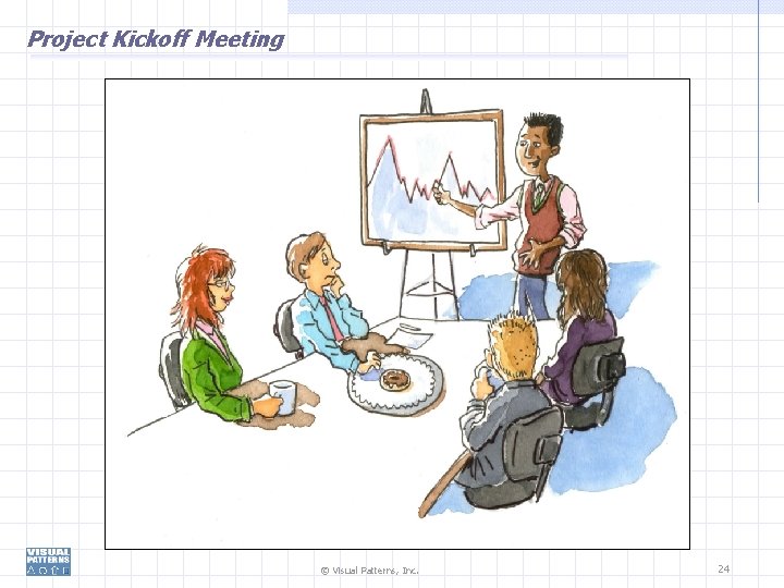 Project Kickoff Meeting © Visual Patterns, Inc. 24 