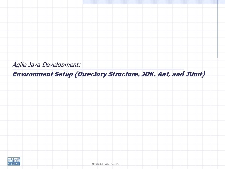 Agile Java Development: Environment Setup (Directory Structure, JDK, Ant, and JUnit) © Visual Patterns,