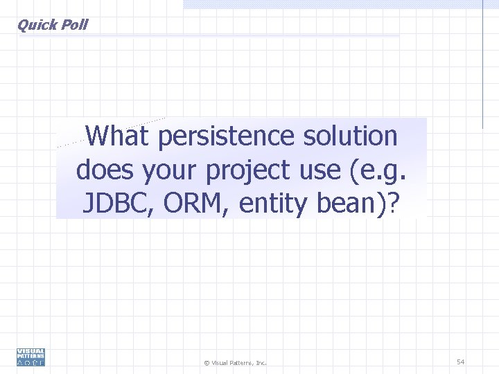 Quick Poll What persistence solution does your project use (e. g. JDBC, ORM, entity