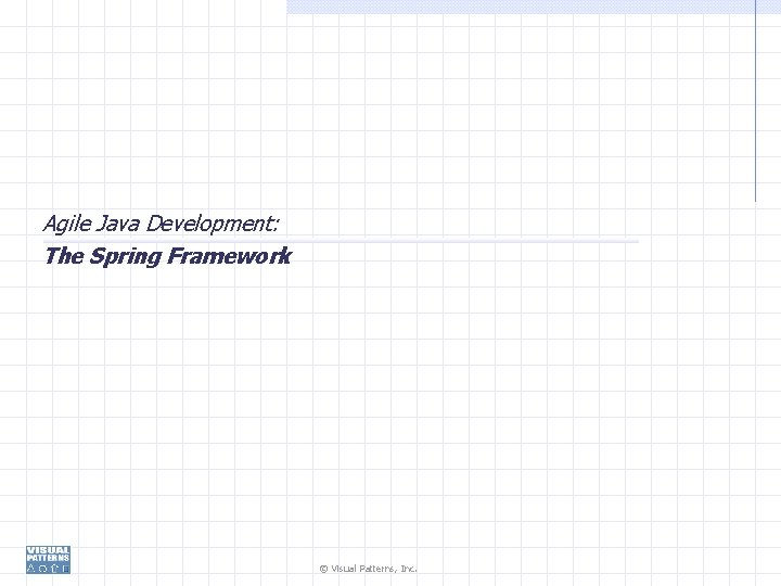 Agile Java Development: The Spring Framework © Visual Patterns, Inc. 