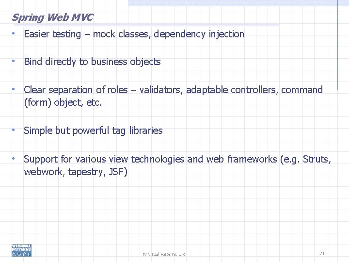 Spring Web MVC • Easier testing – mock classes, dependency injection • Bind directly