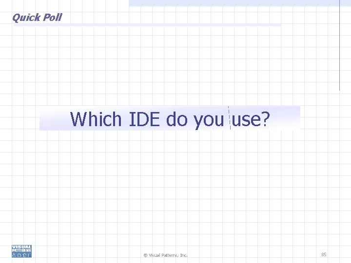 Quick Poll Which IDE do you use? © Visual Patterns, Inc. 85 