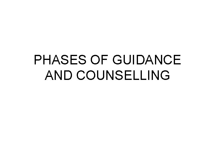 PHASES OF GUIDANCE AND COUNSELLING 