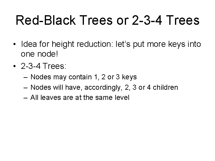 Red-Black Trees or 2 -3 -4 Trees • Idea for height reduction: let’s put Red-Black Trees or 2 -3 -4 Trees • Idea for height reduction: let’s put