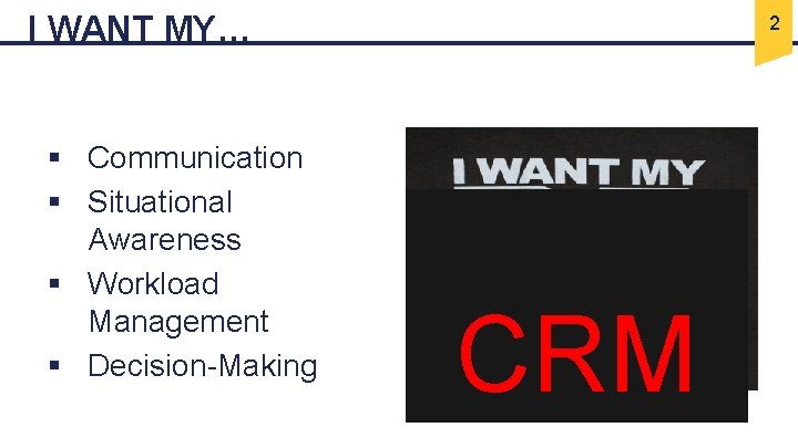 I WANT MY… § Communication § Situational Awareness § Workload Management § Decision-Making 2