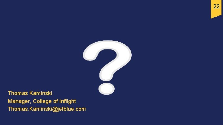 22 Thomas Kaminski Manager, College of Inflight Thomas. Kaminski@jetblue. com 