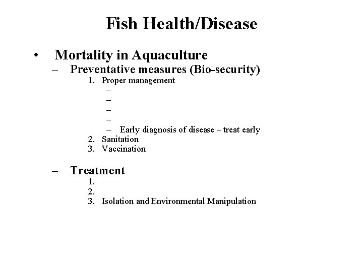 Fish Health/Disease • Mortality in Aquaculture – Preventative measures (Bio-security) 1. Proper management –