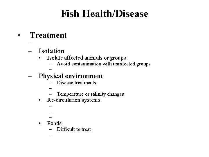 Fish Health/Disease • Treatment – – Isolation • Isolate affected animals or groups –