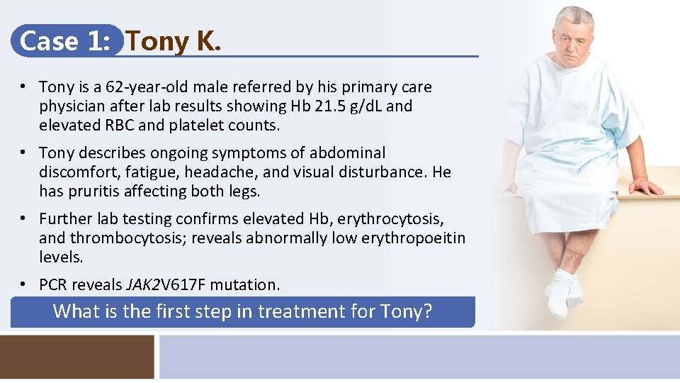 Case 1: Tony K. • Tony is a 62 -year-old male referred by his