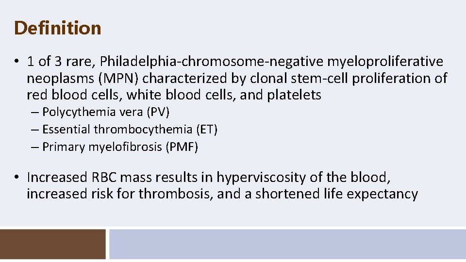 Definition • 1 of 3 rare, Philadelphia-chromosome-negative myeloproliferative neoplasms (MPN) characterized by clonal stem-cell