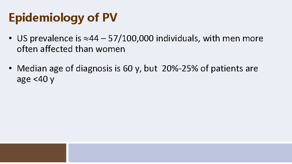 Epidemiology of PV • US prevalence is 44 – 57/100, 000 individuals, with men
