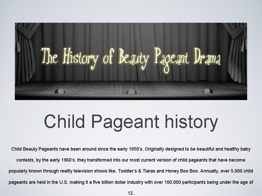 Child Pageant history Child Beauty Pageants have been around since the early 1850’s. Originally