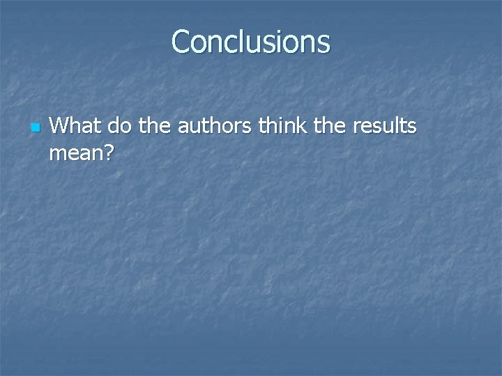 Conclusions n What do the authors think the results mean? 
