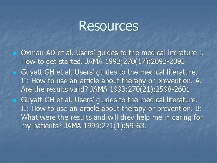 Resources n n n Oxman AD et al. Users’ guides to the medical literature