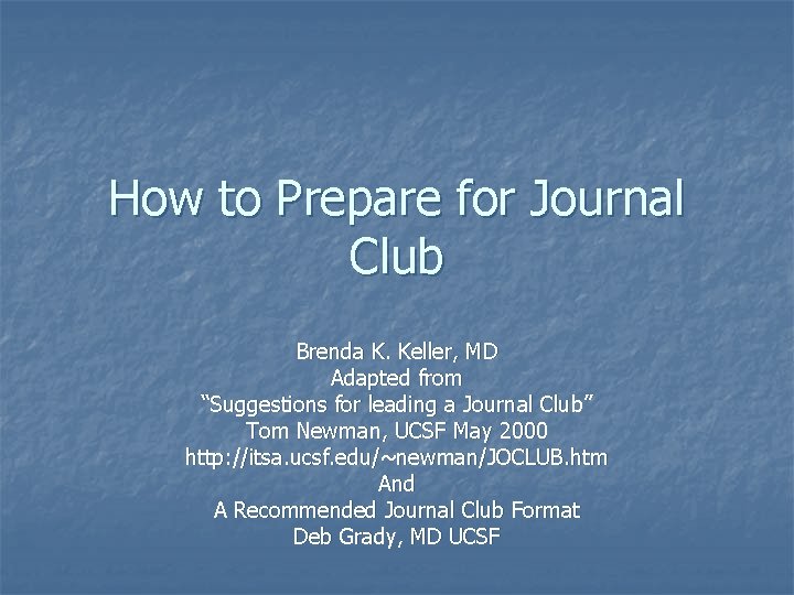 How to Prepare for Journal Club Brenda K. Keller, MD Adapted from “Suggestions for