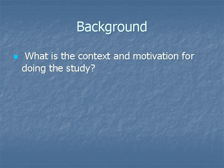 Background n What is the context and motivation for doing the study? 