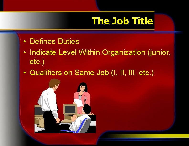 The Job Title • Defines Duties • Indicate Level Within Organization (junior, etc. )