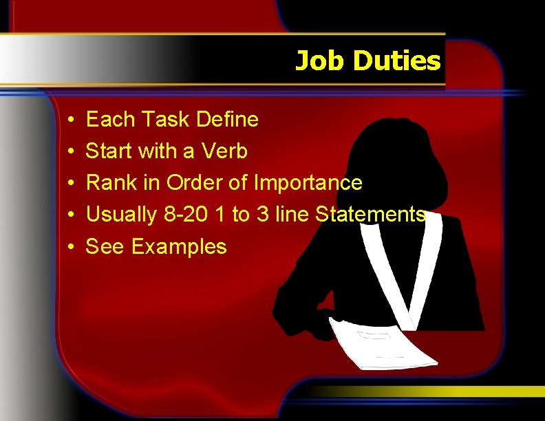 Job Duties • • • Each Task Define Start with a Verb Rank in