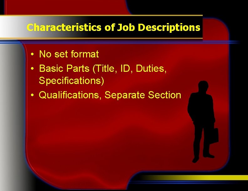 Characteristics of Job Descriptions • No set format • Basic Parts (Title, ID, Duties,