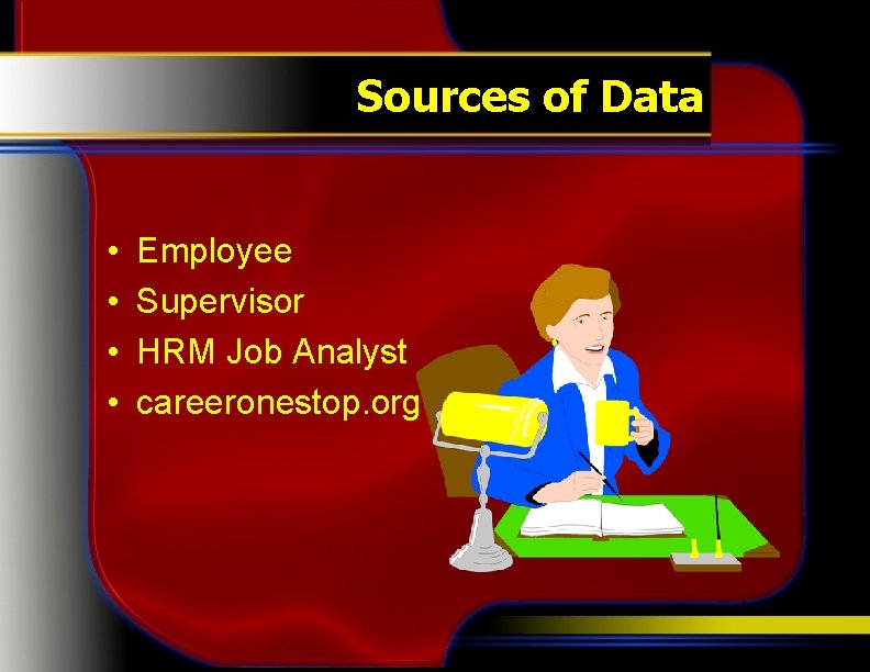 Sources of Data • • Employee Supervisor HRM Job Analyst careeronestop. org 
