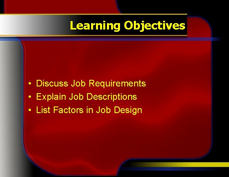 Learning Objectives • Discuss Job Requirements • Explain Job Descriptions • List Factors in