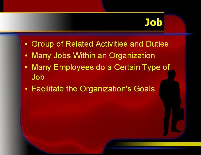 Job • Group of Related Activities and Duties • Many Jobs Within an Organization