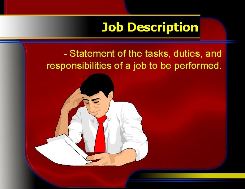 Job Description - Statement of the tasks, duties, and responsibilities of a job to