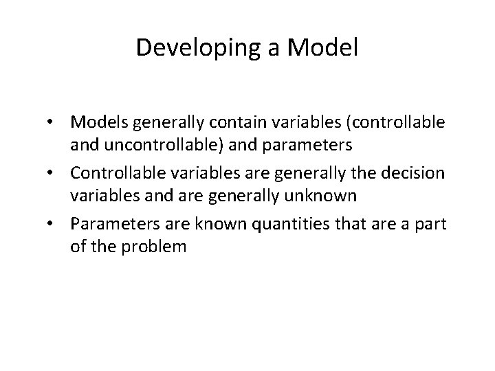 Developing a Model • Models generally contain variables (controllable and uncontrollable) and parameters •