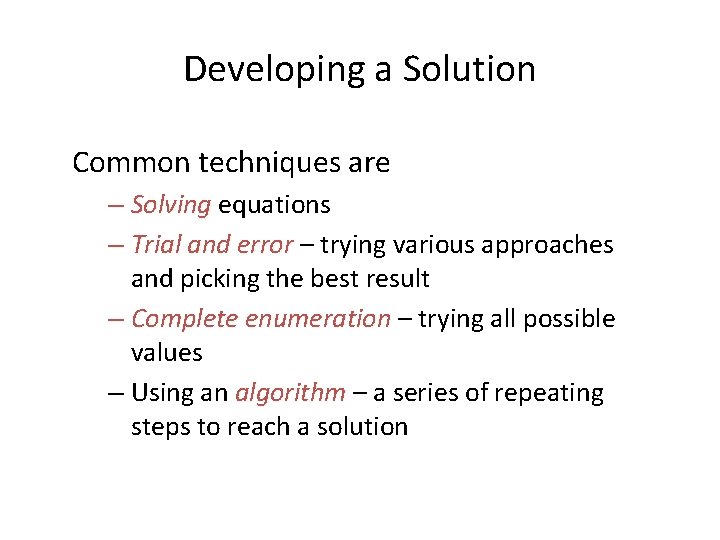 Developing a Solution Common techniques are – Solving equations – Trial and error –