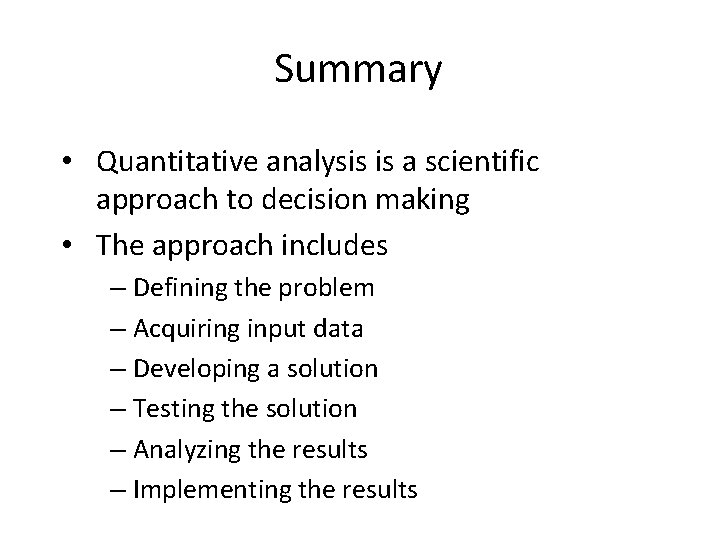 Summary • Quantitative analysis is a scientific approach to decision making • The approach