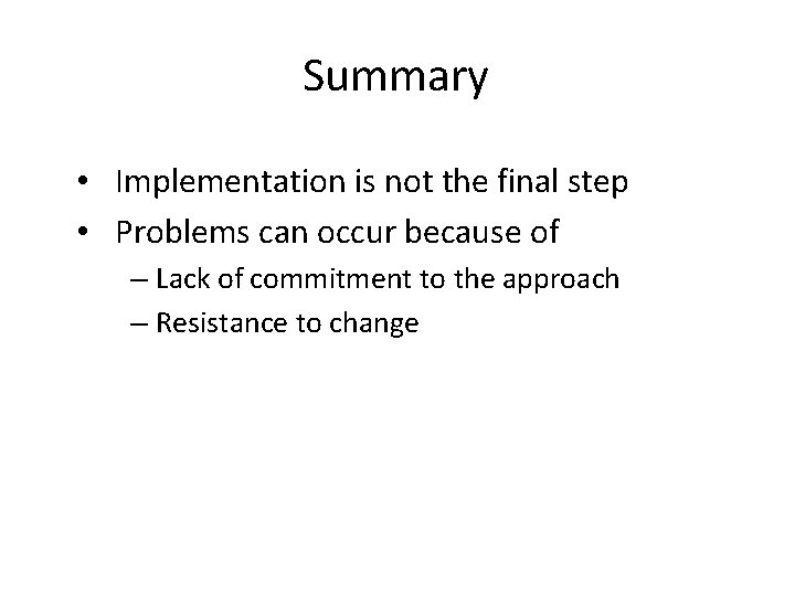 Summary • Implementation is not the final step • Problems can occur because of