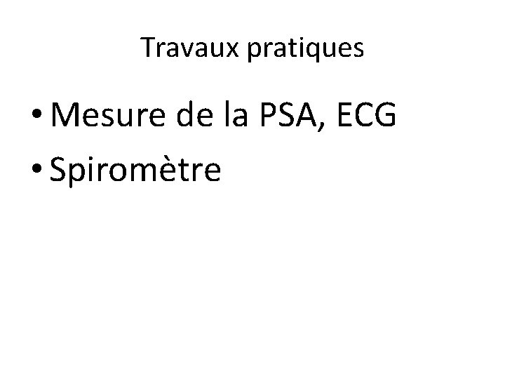 Travaux pratiques • Mesure de la PSA, ECG • Spiromètre 