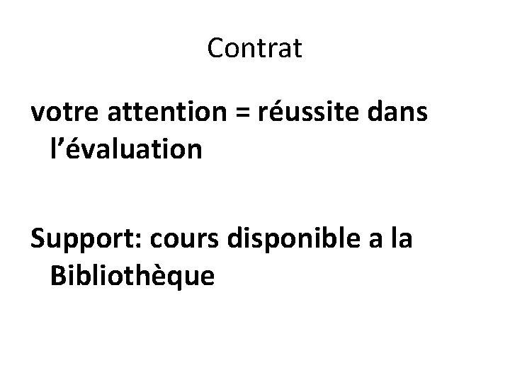 Contrat votre attention = réussite dans l’évaluation Support: cours disponible a la Bibliothèque 