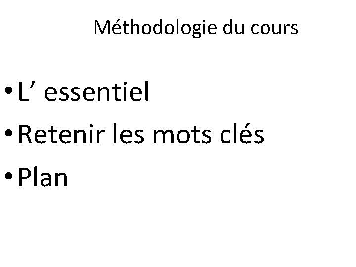 Méthodologie du cours • L’ essentiel • Retenir les mots clés • Plan 