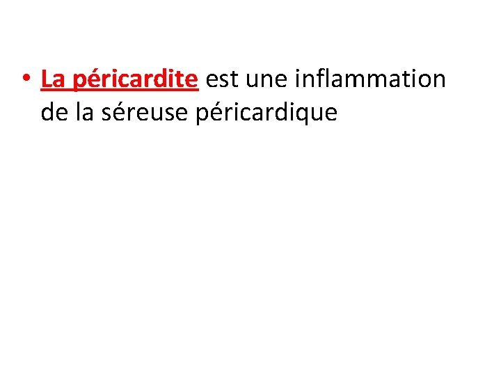  • La péricardite est une inflammation de la séreuse péricardique 