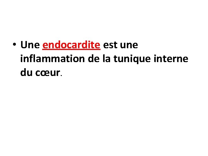  • Une endocardite est une inflammation de la tunique interne du cœur. 