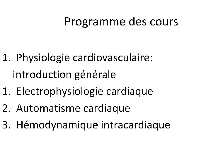 Programme des cours 1. Physiologie cardiovasculaire: introduction générale 1. Electrophysiologie cardiaque 2. Automatisme cardiaque