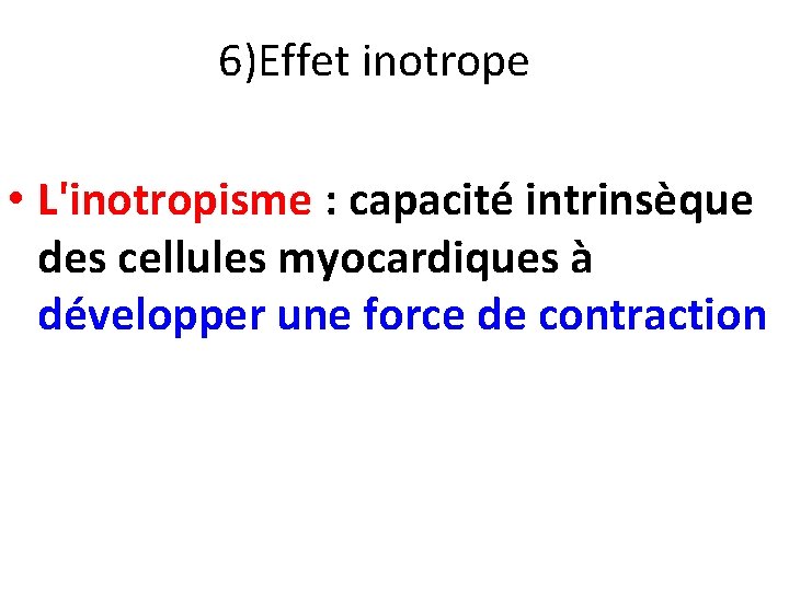 6)Effet inotrope • L'inotropisme : capacité intrinsèque des cellules myocardiques à développer une force