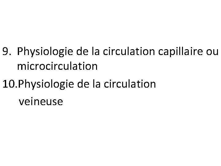 9. Physiologie de la circulation capillaire ou microcirculation 10. Physiologie de la circulation veineuse