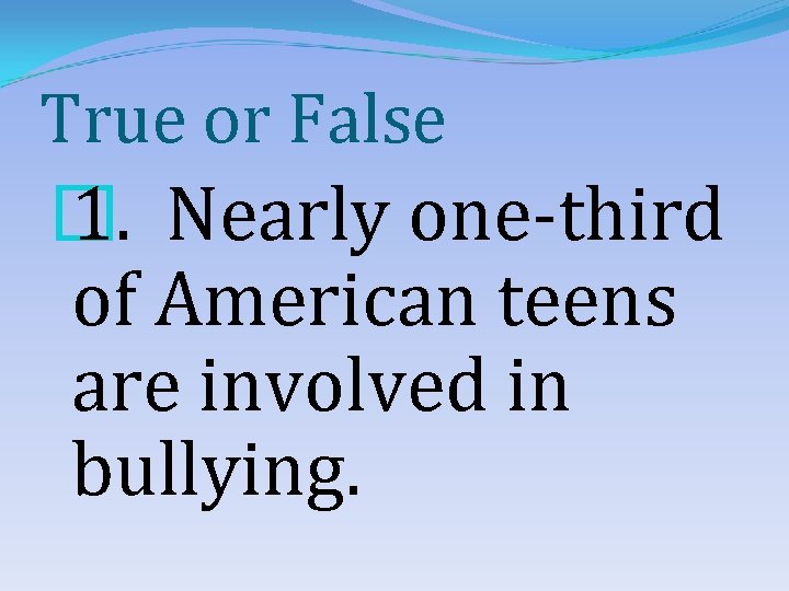 True or False � 1. Nearly one-third of American teens are involved in bullying.