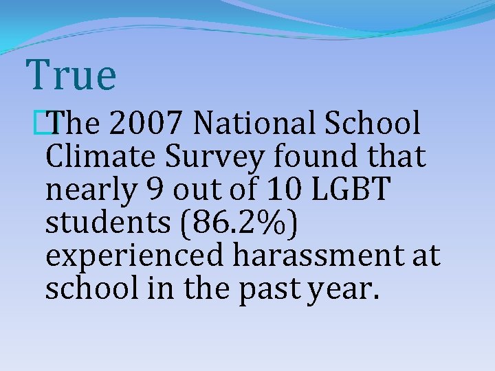 True � The 2007 National School Climate Survey found that nearly 9 out of